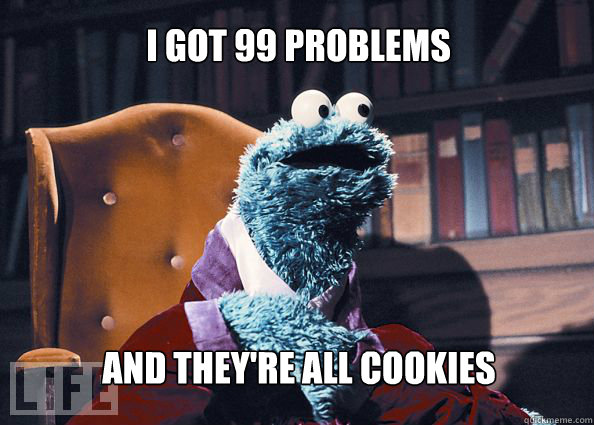 I got 99 problems and they're all cookies  Cookieman