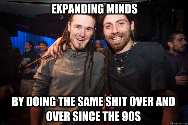 Expanding Minds by doing the same shit over and over since the 90s  