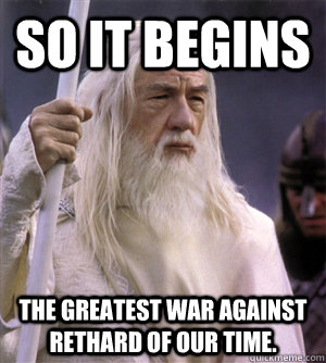 so it begins The greatest war against Rethard of our time.  So it begins gandalf