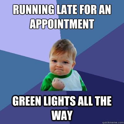 Running late for an appointment Green lights all the way  Success Kid