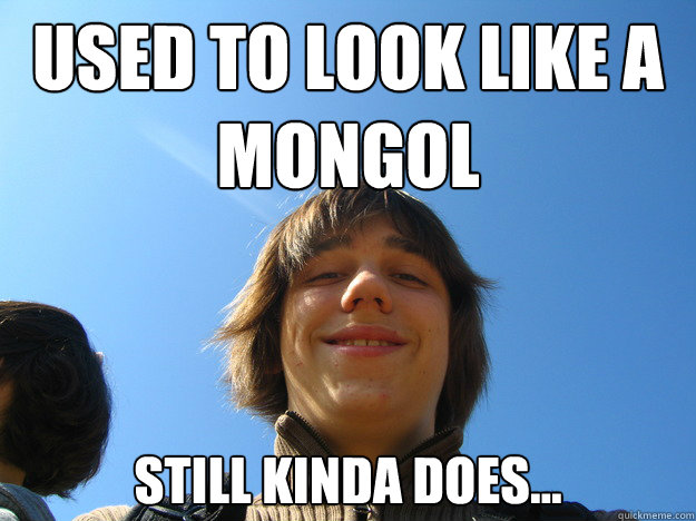 Used to look like a 
mongol still kinda does... - Used to look like a 
mongol still kinda does...  Toon Delie