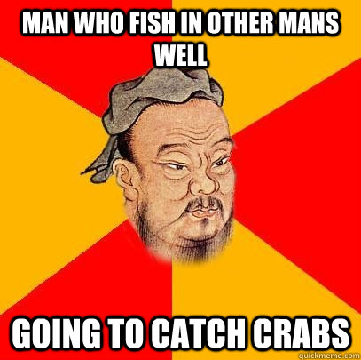 Man who fish in other mans well Going to catch crabs - Man who fish in other mans well Going to catch crabs  Confucius says