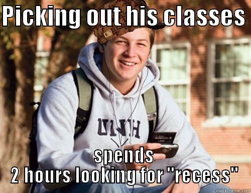 PICKING OUT HIS CLASSES  SPENDS 2 HOURS LOOKING FOR 