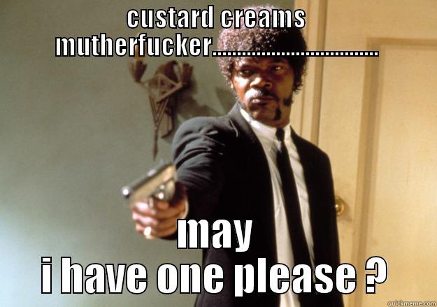 CUSTARD CREAMS MUTHERFUCKER.................................. MAY I HAVE ONE PLEASE ? Samuel L Jackson