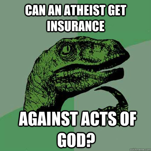 Can an atheist get insurance  against acts of god?  Philosoraptor