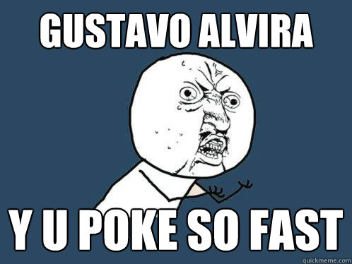 Gustavo Alvira Y U Poke so fast - Gustavo Alvira Y U Poke so fast  Y U No