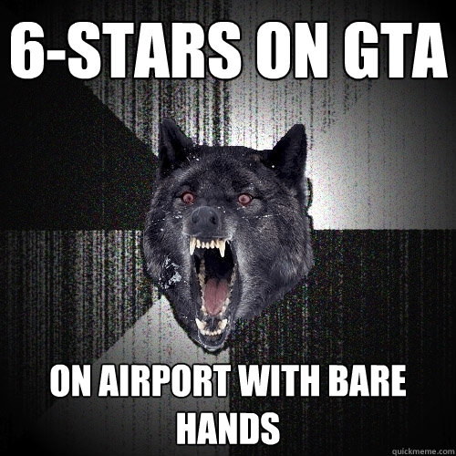 6-STARS ON GTA ON AIRPORT WITH BARE HANDS - 6-STARS ON GTA ON AIRPORT WITH BARE HANDS  Insanity Wolf