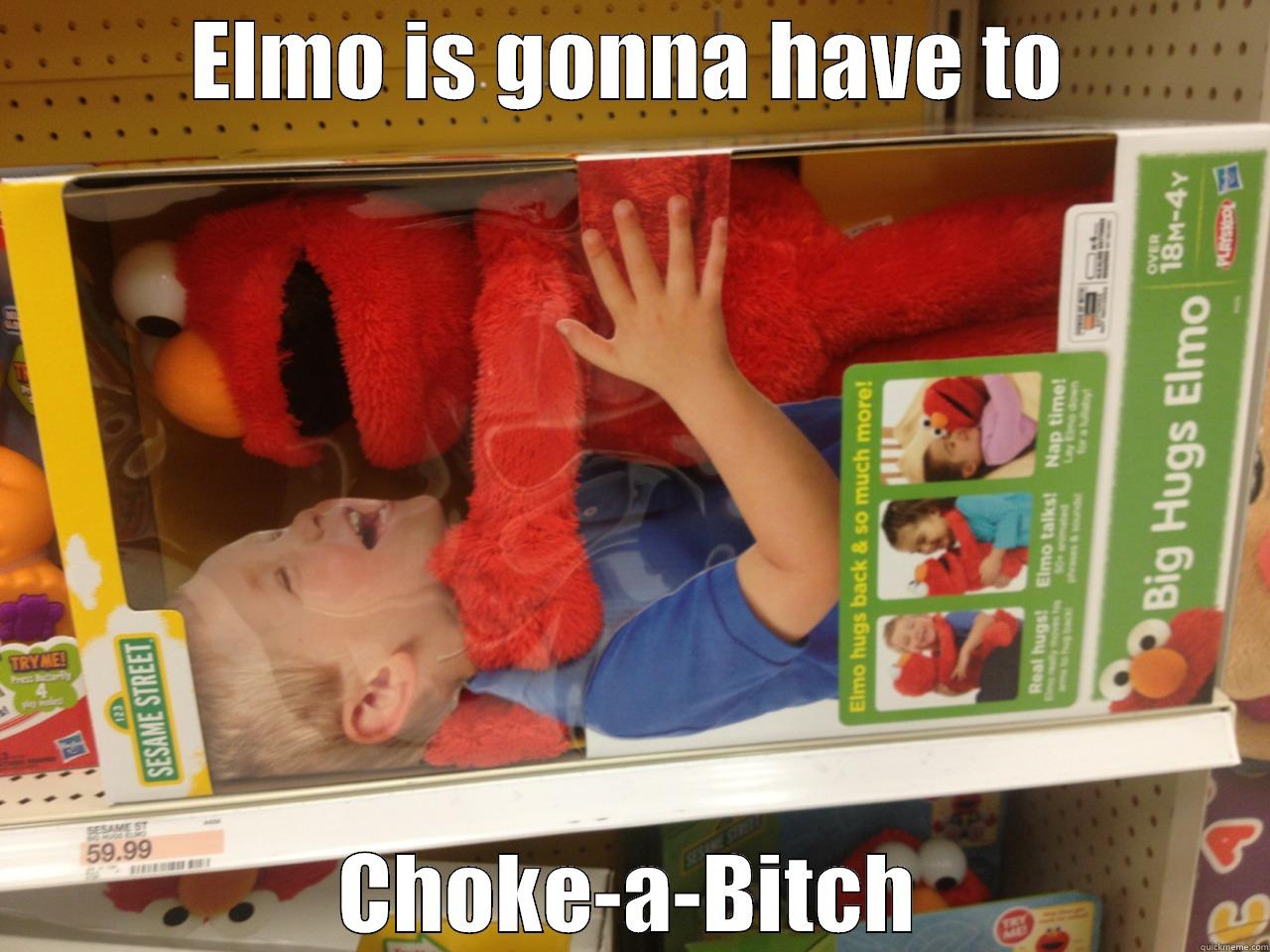 ELMO IS GONNA HAVE TO CHOKE-A-BITCH Misc