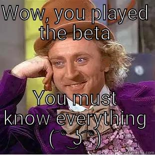 WOW, YOU PLAYED THE BETA YOU MUST KNOW EVERYTHING ( ͡° ͜ʖ ͡°) Condescending Wonka