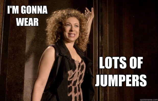 lots of 
jumpers I'm gonna 
wear - lots of 
jumpers I'm gonna 
wear  Fresh River Song