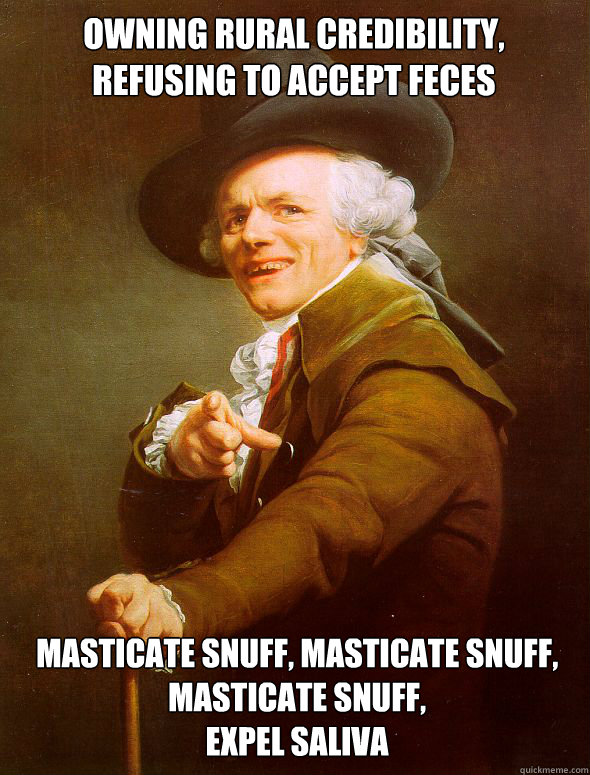 owning rural credibility, 
refusing to accept feces masticate snuff, masticate snuff, 
masticate snuff, 
expel saliva  Joseph Ducreux