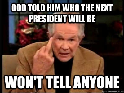 God told him who the next president will be won't tell anyone  Scumbag Pat Robertson