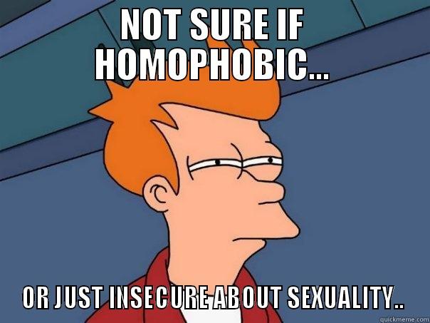 NOT SURE IF HOMOPHOBIC... OR JUST INSECURE ABOUT SEXUALITY.. Futurama Fry