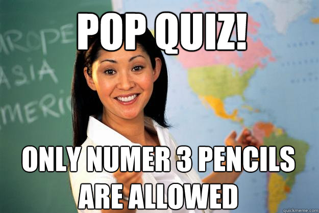 Pop quiz! only numer 3 pencils are allowed - Pop quiz! only numer 3 pencils are allowed  Unhelpful High School Teacher