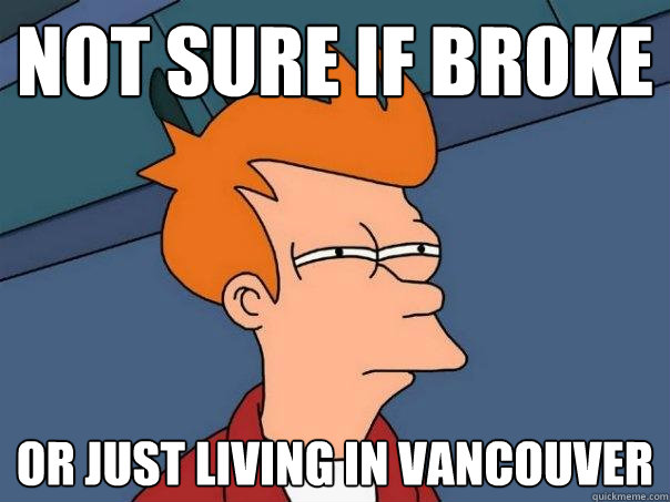 Not sure if broke or just living in vancouver  Futurama Fry