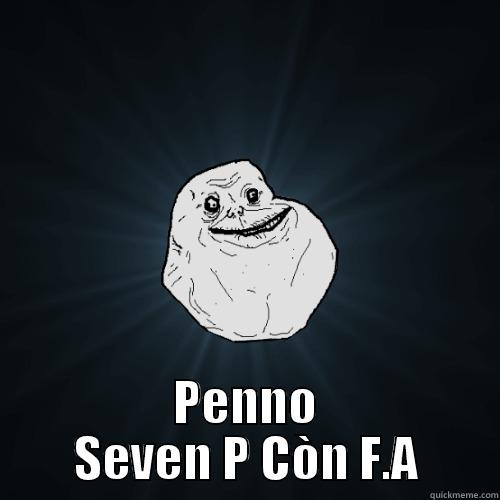  PENNO SEVEN P CÒN F.A Forever Alone