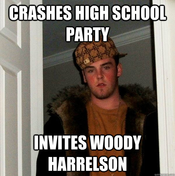 Crashes High School Party Invites Woody Harrelson  Scumbag Steve