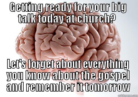 Blank brain - GETTING READY FOR YOUR BIG TALK TODAY AT CHURCH?  LET'S FORGET ABOUT EVERYTHING YOU KNOW ABOUT THE GOSPEL AND REMEMBER IT TOMORROW Scumbag Brain