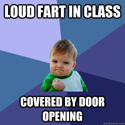 loud Fart in class Covered by door opening - loud Fart in class Covered by door opening  Success Kid