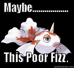 Feeder Fizz - MAYBE.................. THIS POOR FIZZ. Misc