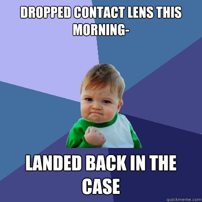 Dropped contact lens this morning- Landed back in the case - Dropped contact lens this morning- Landed back in the case  Success Kid