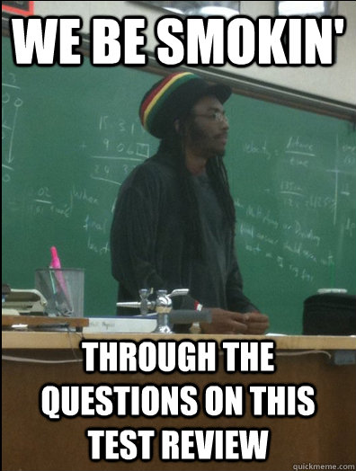 We be smokin' through the questions on this test review  Rasta Science Teacher