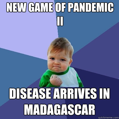 New game of Pandemic II Disease arrives in madagascar  Success Kid