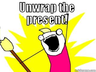 UNWRAP THE PRESENT!  All The Things