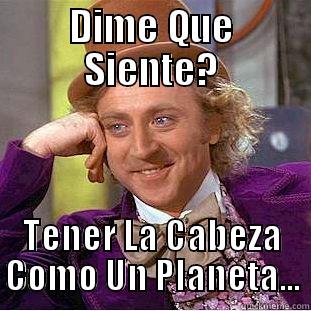 DIME QUE SIENTE? TENER LA CABEZA COMO UN PLANETA... Condescending Wonka