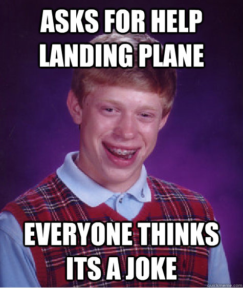 Asks for help landing plane  everyone thinks its a joke   Bad Luck Brian