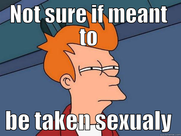 NOT SURE IF MEANT TO   BE TAKEN SEXUALY  Futurama Fry