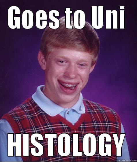 GOES TO UNI HISTOLOGY Bad Luck Brian