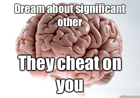 Dream about significant other They cheat on you   Scumbag Brain