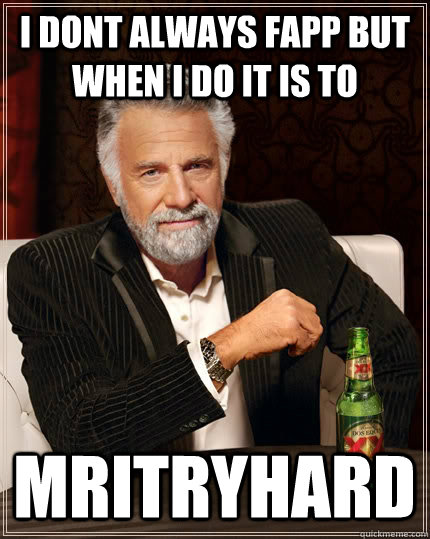 I dont always fapp but when i do it is to mritryhard - I dont always fapp but when i do it is to mritryhard  The Most Interesting Man In The World