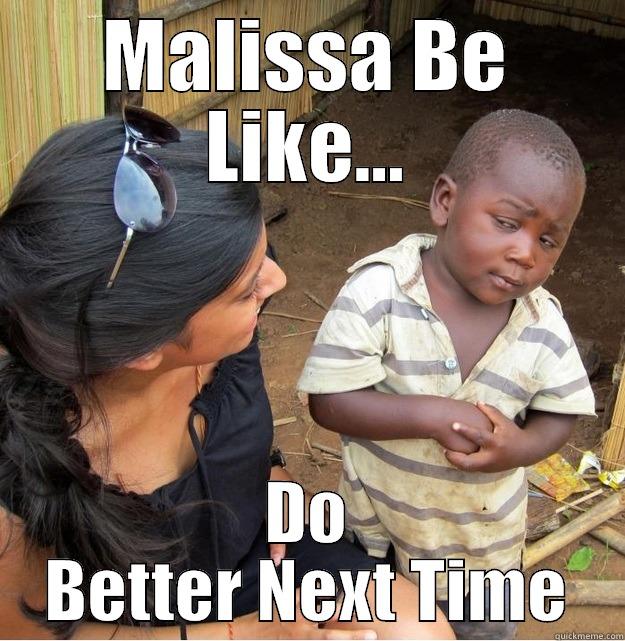 MALISSA BE LIKE... DO BETTER NEXT TIME Skeptical Third World Kid