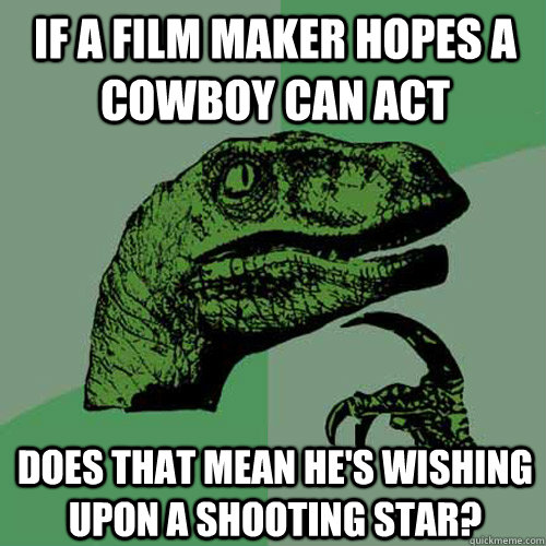 If a film maker hopes a cowboy can act Does that mean he's wishing upon a shooting star? - If a film maker hopes a cowboy can act Does that mean he's wishing upon a shooting star?  Philosoraptor