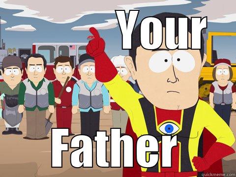            YOUR FATHER Captain Hindsight