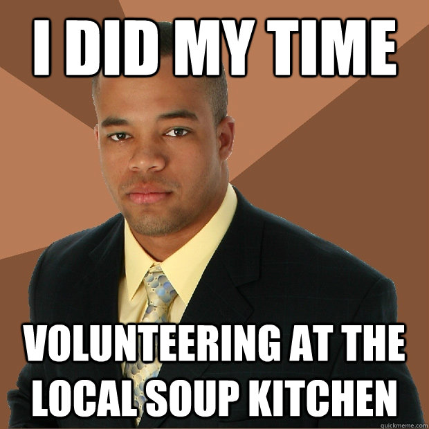 I did my time volunteering at the local soup kitchen  Successful Black Man