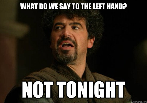 What do we say to the left hand? Not tonight - What do we say to the left hand? Not tonight  Misc