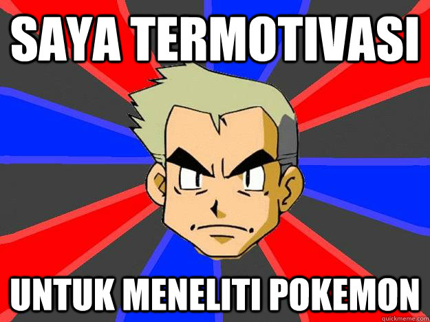 Saya termotivasi untuk meneliti pokemon - Saya termotivasi untuk meneliti pokemon  Professor Oak