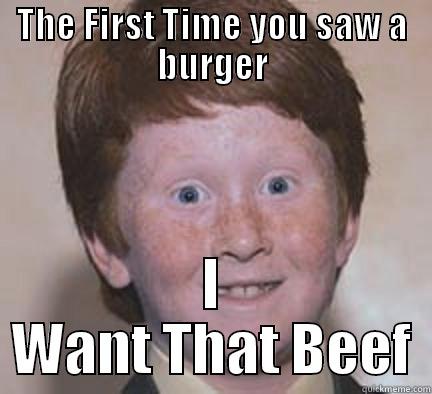 The First Time - THE FIRST TIME YOU SAW A BURGER I WANT THAT BEEF Over Confident Ginger