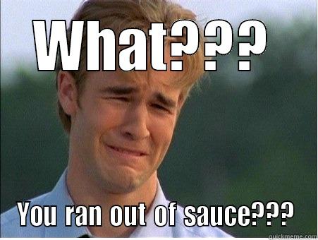 WHAT??? YOU RAN OUT OF SAUCE??? 1990s Problems