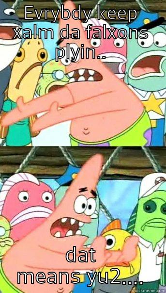 EVRYBDY KEEP XALM DA FALXONS PLYIN.. DAT MEANS YU2.... Push it somewhere else Patrick