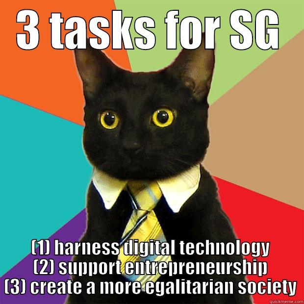 3 TASKS FOR SG (1) HARNESS DIGITAL TECHNOLOGY (2) SUPPORT ENTREPRENEURSHIP (3) CREATE A MORE EGALITARIAN SOCIETY Business Cat