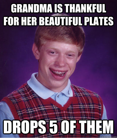 Grandma is thankful for her beautiful plates Drops 5 of them - Grandma is thankful for her beautiful plates Drops 5 of them  Bad Luck Brian