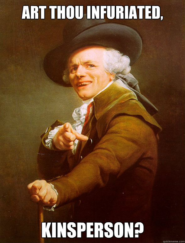 art thou infuriated, kinsperson?  Joseph Ducreux