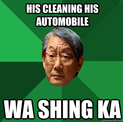 His cleaning his automobile wa shing ka - His cleaning his automobile wa shing ka  High Expectations Asian Father