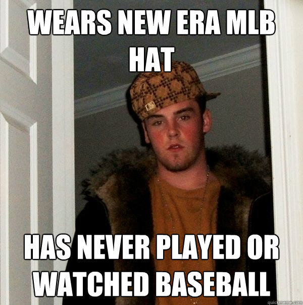 Wears new era mlb hat has never played or watched baseball - Wears new era mlb hat has never played or watched baseball  Scumbag Steve