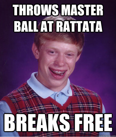 Throws master ball at rattata breaks free  Bad Luck Brian