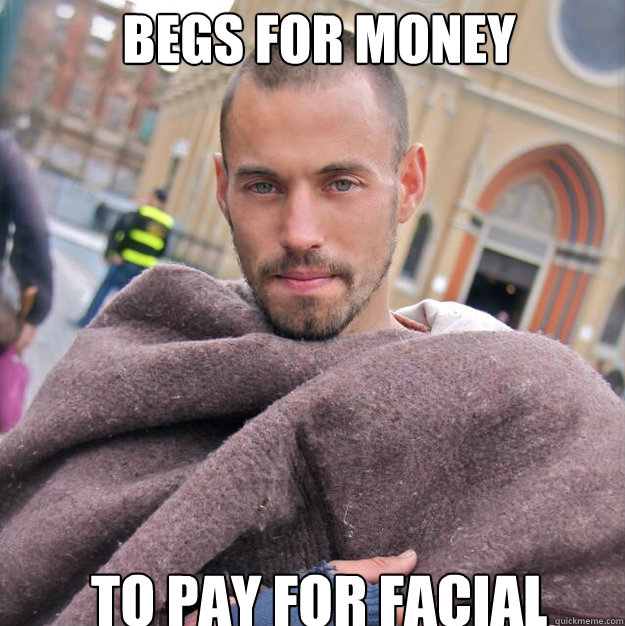 BEGS FOR MONEY TO PAY FOR FACIAL  ridiculously photogenic homeless guy